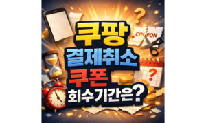 Read more about the article 쿠팡 결제취소 쿠폰 주문취소 후 환불 회수기간