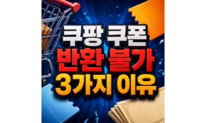 Read more about the article 쿠팡 주문취소 쿠폰 반환 불가 3가지 이유
